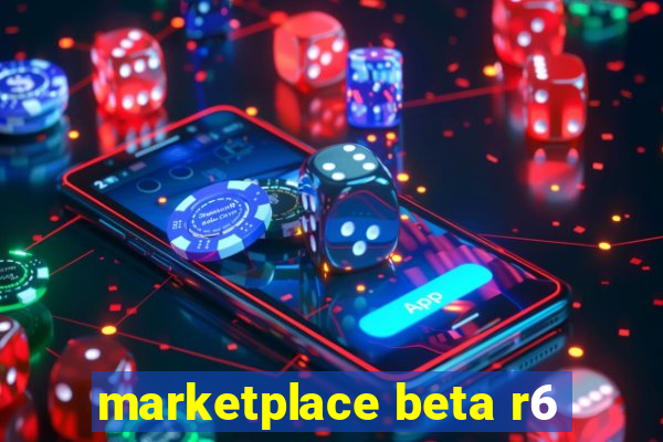 marketplace beta r6